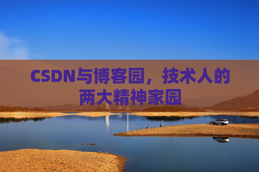 CSDN与博客园，技术人的两大精神家园